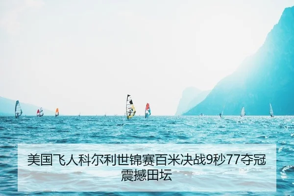 美国飞人科尔利世锦赛百米决战9秒77夺冠震撼田坛